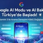 Google’dan Türkiye’ye Özel AI Devrimi: AI Modu ve AI Bakışı Geldi!